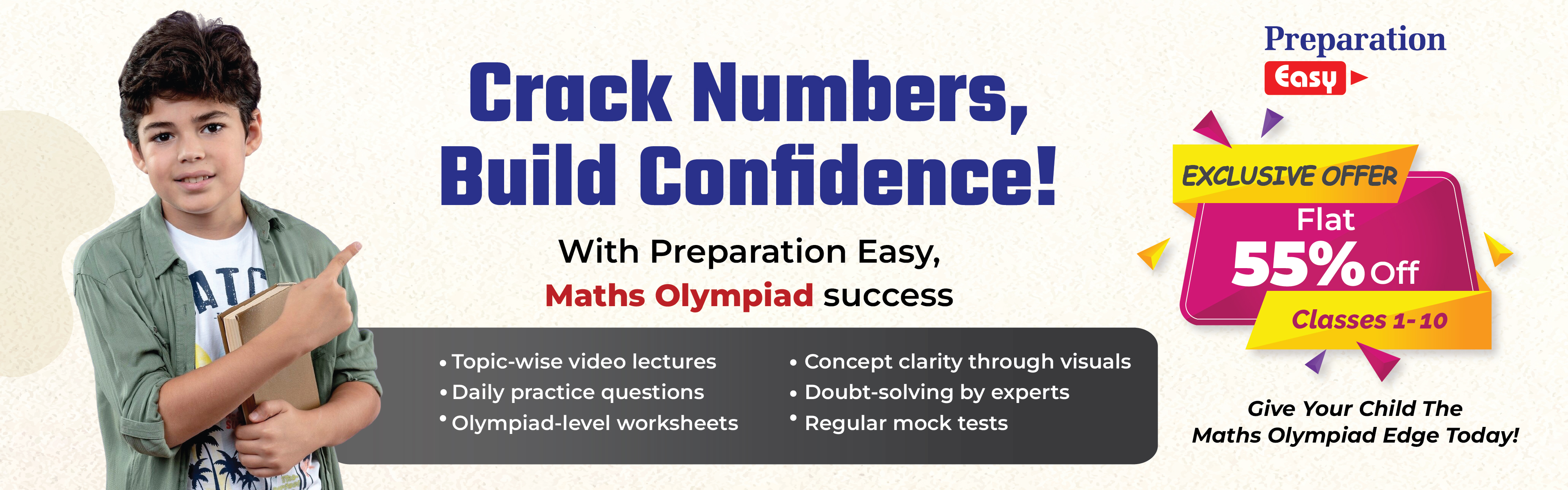 Preparation Easy Maths Olympiad online courses for Class 1 to 10. Get flat 55% off on video lectures, mock tests, and worksheets.